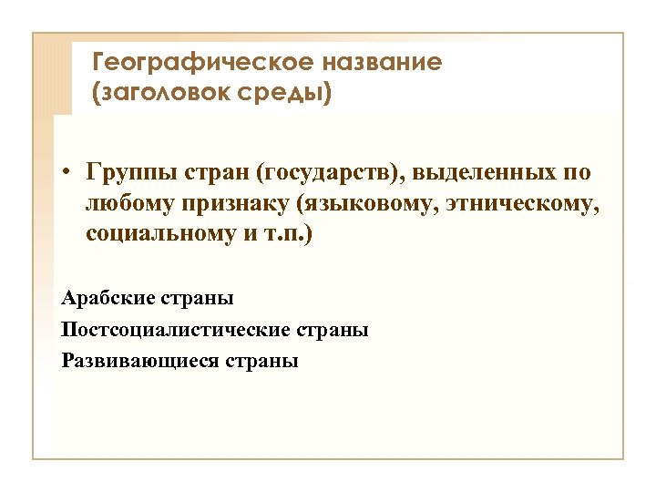 Географическое название (заголовок среды) • Группы стран (государств), выделенных по любому признаку (языковому, этническому,