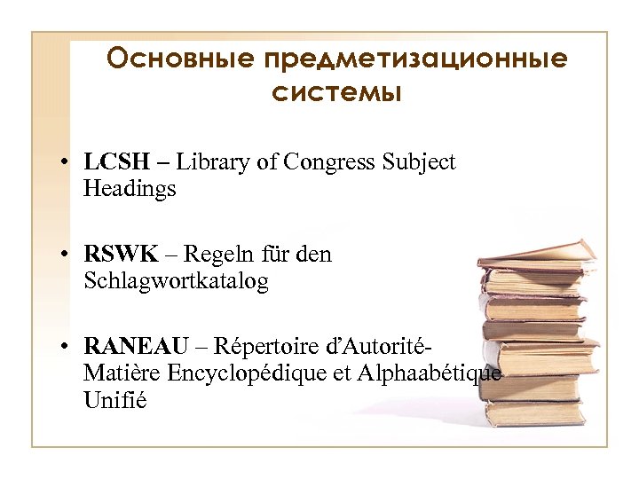 Основные предметизационные системы • LCSH – Library of Congress Subject Headings • RSWK –