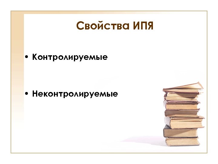 Свойства ИПЯ • Контролируемые • Неконтролируемые 