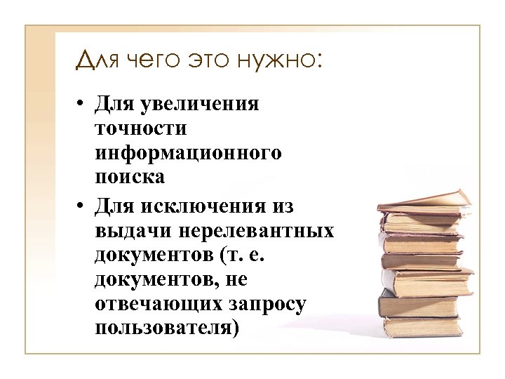 Для чего это нужно: • Для увеличения точности информационного поиска • Для исключения из