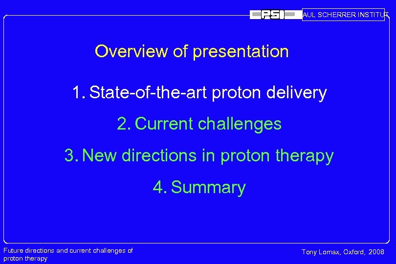 PAUL SCHERRER INSTITUT Overview of presentation 1. State-of-the-art proton delivery 2. Current challenges 3.