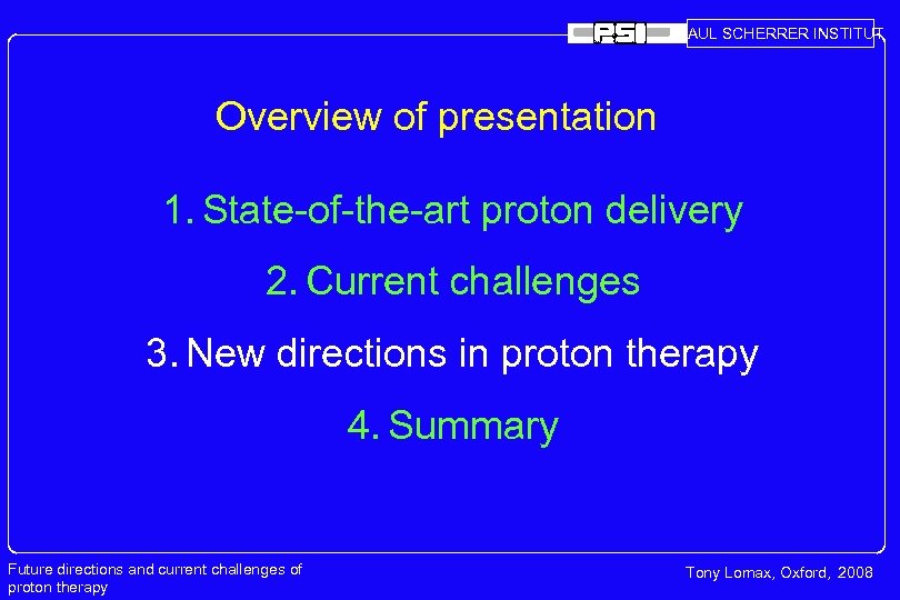 PAUL SCHERRER INSTITUT Overview of presentation 1. State-of-the-art proton delivery 2. Current challenges 3.