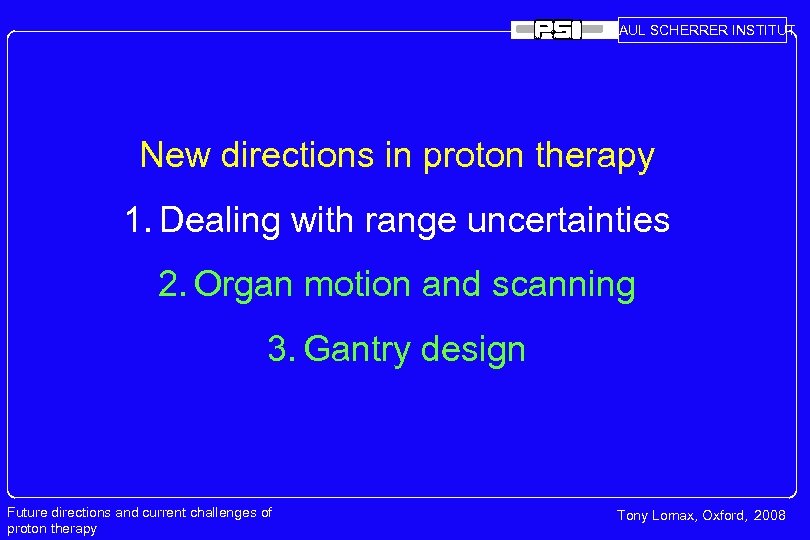 PAUL SCHERRER INSTITUT New directions in proton therapy 1. Dealing with range uncertainties 2.
