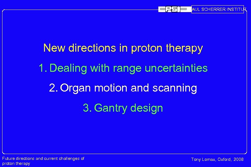 PAUL SCHERRER INSTITUT New directions in proton therapy 1. Dealing with range uncertainties 2.