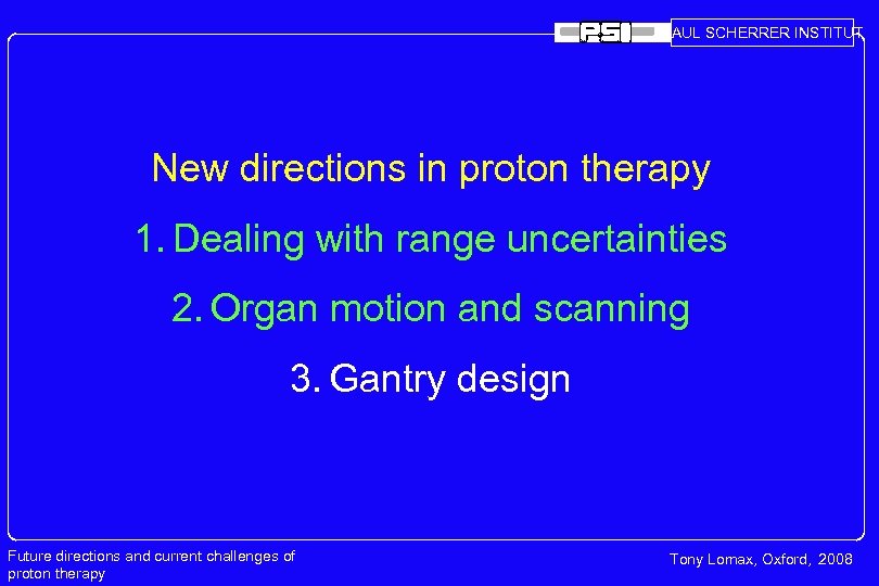 PAUL SCHERRER INSTITUT New directions in proton therapy 1. Dealing with range uncertainties 2.