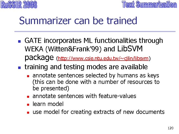 Summarizer can be trained n GATE incorporates ML functionalities through WEKA (Witten&Frank’ 99) and