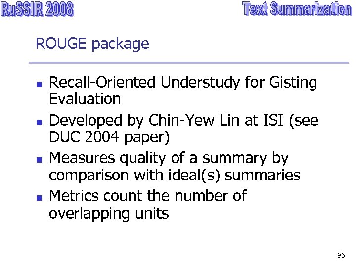 ROUGE package n n Recall-Oriented Understudy for Gisting Evaluation Developed by Chin-Yew Lin at