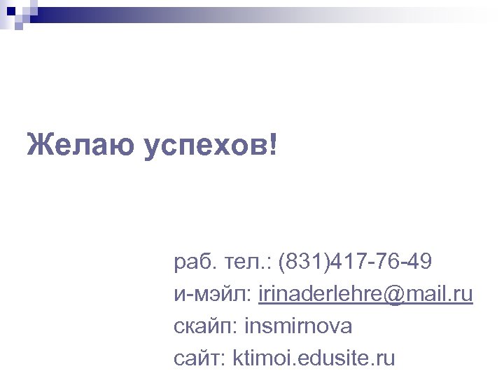 Желаю успехов! раб. тел. : (831)417 -76 -49 и-мэйл: irinaderlehre@mail. ru скайп: insmirnova сайт: