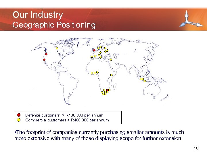 Our Industry Geographic Positioning Defence customers > R 400 000 per annum Commercial customers