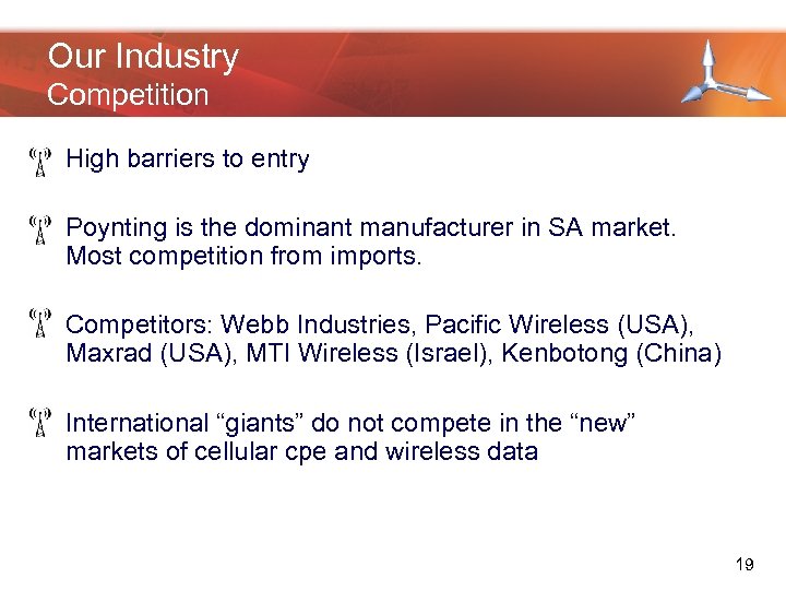 Our Industry Competition • High barriers to entry • Poynting is the dominant manufacturer