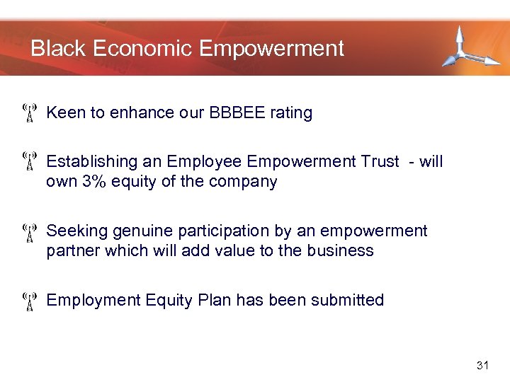 Black Economic Empowerment • Keen to enhance our BBBEE rating • Establishing an Employee