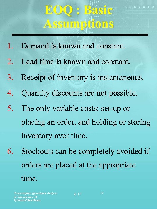 EOQ : Basic Assumptions 1. Demand is known and constant. 2. Lead time is