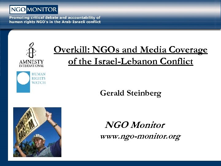 Overkill: NGOs and Media Coverage of the Israel-Lebanon Conflict Gerald Steinberg NGO Monitor www.