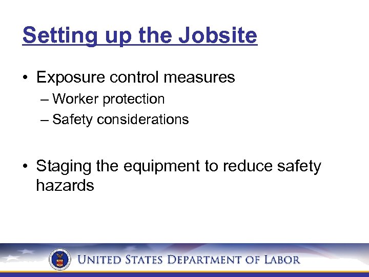 Setting up the Jobsite • Exposure control measures – Worker protection – Safety considerations