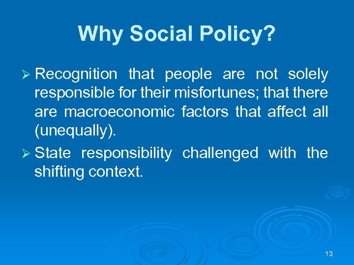 Why Social Policy? Ø Recognition that people are not solely responsible for their misfortunes;