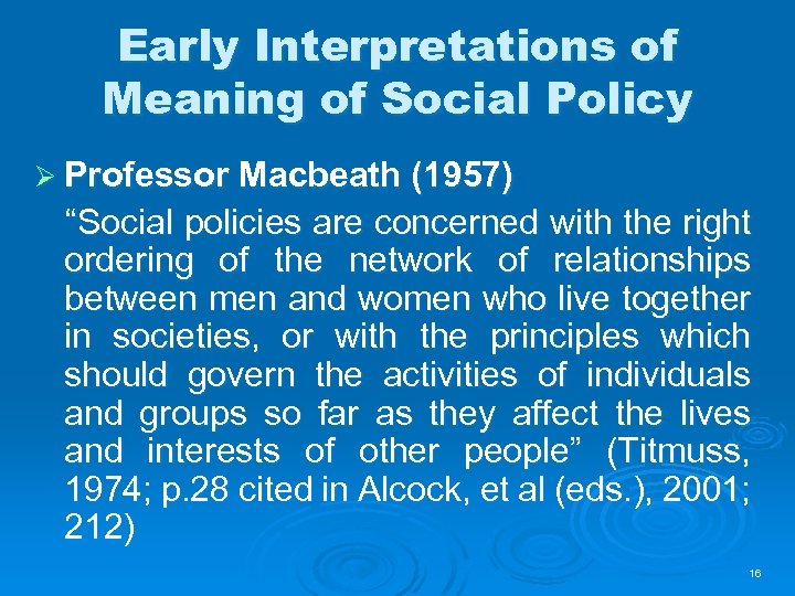 Early Interpretations of Meaning of Social Policy Ø Professor Macbeath (1957) “Social policies are