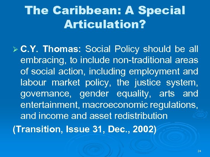 The Caribbean: A Special Articulation? Ø C. Y. Thomas: Social Policy should be all