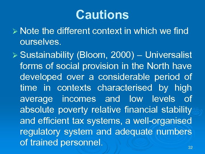 Cautions Ø Note the different context in which we find ourselves. Ø Sustainability (Bloom,