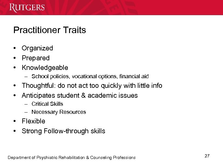 Practitioner Traits • Organized • Prepared • Knowledgeable – School policies, vocational options, financial