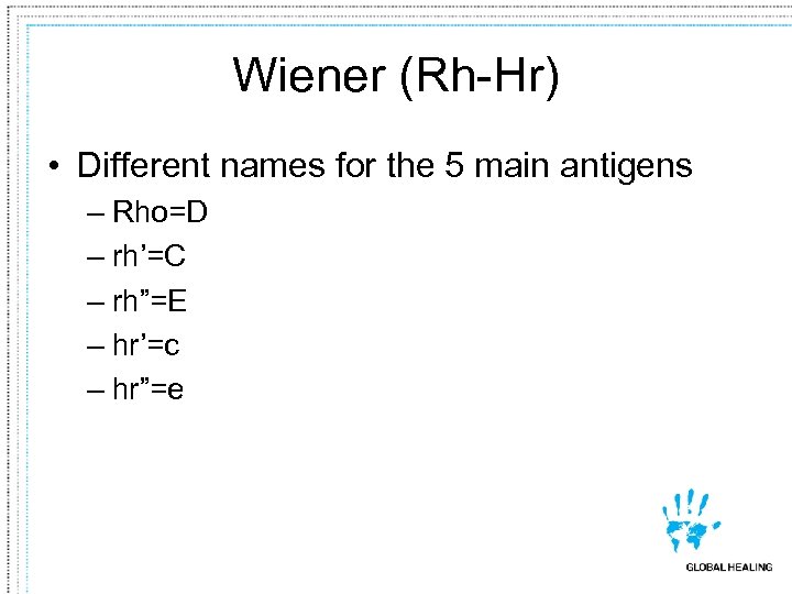 Wiener (Rh-Hr) • Different names for the 5 main antigens – Rho=D – rh’=C