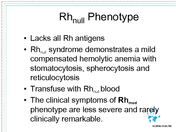 Rhnull Phenotype • Lacks all Rh antigens • Rhnull syndrome demonstrates a mild compensated