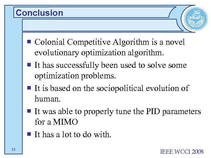 Conclusion ¡ Colonial Competitive Algorithm is a novel evolutionary optimization algorithm. ¡ It has