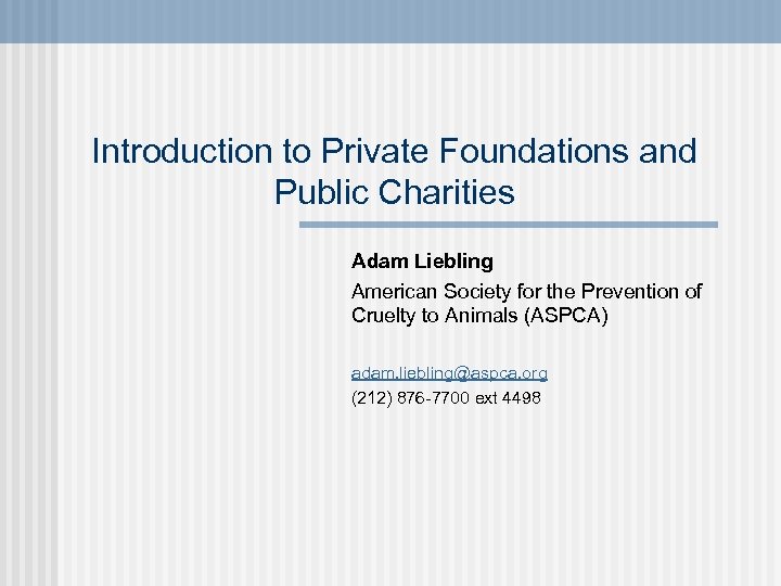 Introduction to Private Foundations and Public Charities Adam Liebling American Society for the Prevention