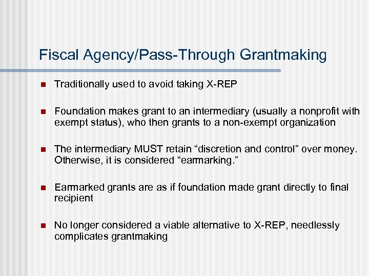 Fiscal Agency/Pass-Through Grantmaking n Traditionally used to avoid taking X-REP n Foundation makes grant