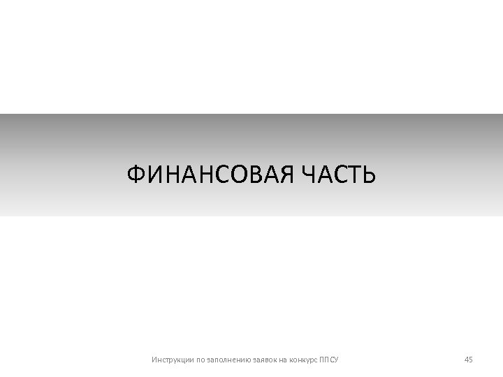 ФИНАНСОВАЯ ЧАСТЬ Инструкции по заполнению заявок на конкурс ППСУ 45 