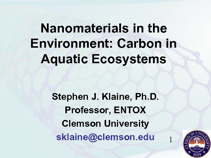 Nanomaterials in the Environment: Carbon in Aquatic Ecosystems Stephen J. Klaine, Ph. D. Professor,