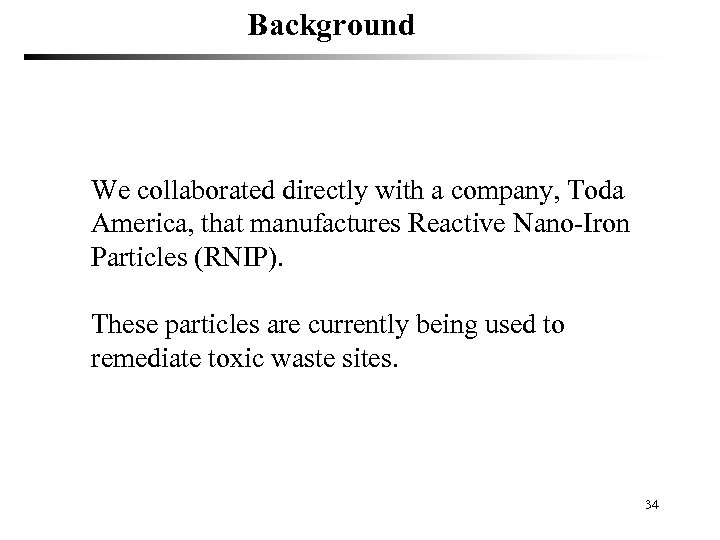 Background We collaborated directly with a company, Toda America, that manufactures Reactive Nano-Iron Particles