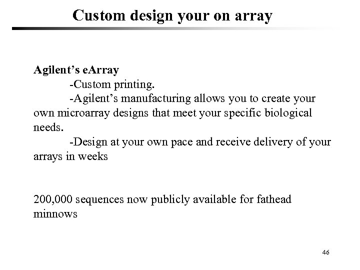 Custom design your on array Agilent’s e. Array -Custom printing. -Agilent’s manufacturing allows you