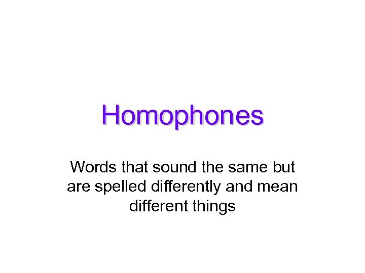 Homophones Words that sound the same but are