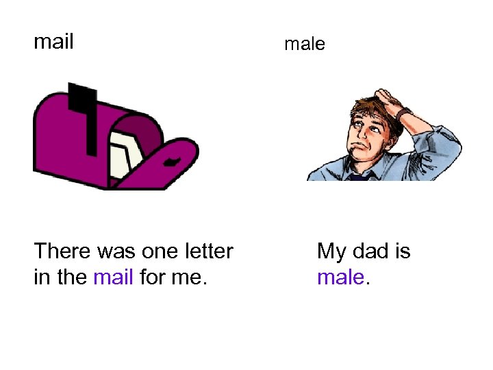 mail There was one letter in the mail for me. male My dad is