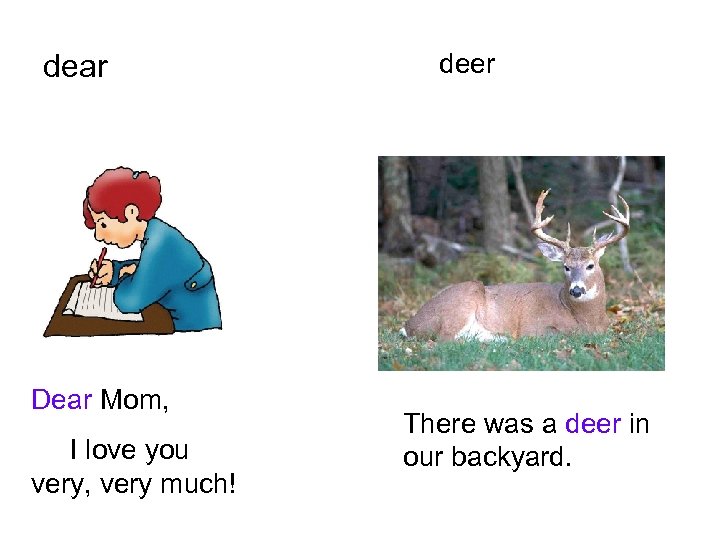 dear Dear Mom, I love you very, very much! deer There was a deer