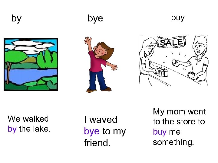 by We walked by the lake. bye I waved bye to my friend. buy