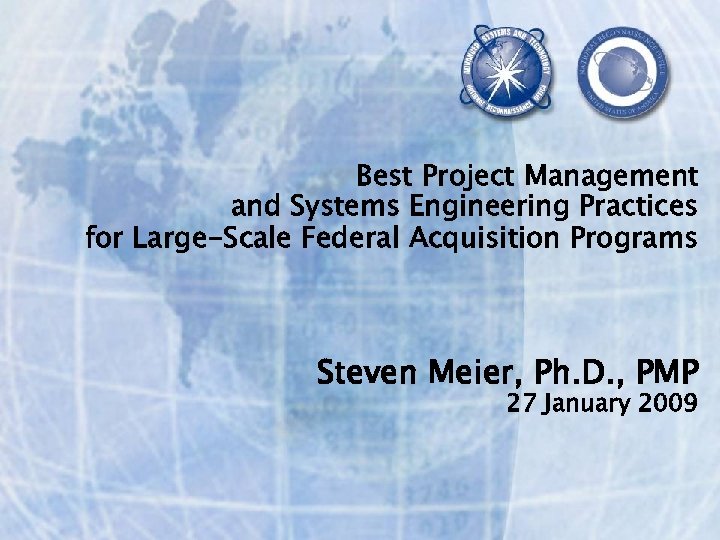Best Project Management and Systems Engineering Practices for Large-Scale Federal Acquisition Programs Steven Meier,