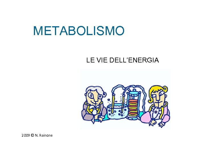 METABOLISMO LE VIE DELL’ENERGIA 2009 © N. Rainone 
