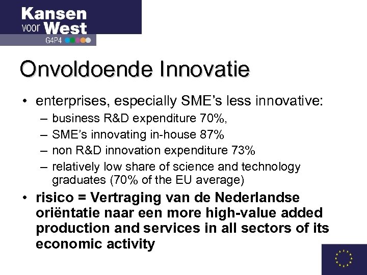 Onvoldoende Innovatie • enterprises, especially SME’s less innovative: – – business R&D expenditure 70%,