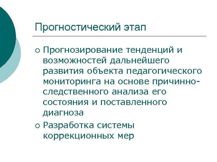 Прогностический этап Прогнозирование тенденций и возможностей дальнейшего развития объекта педагогического мониторинга на основе причинноследственного