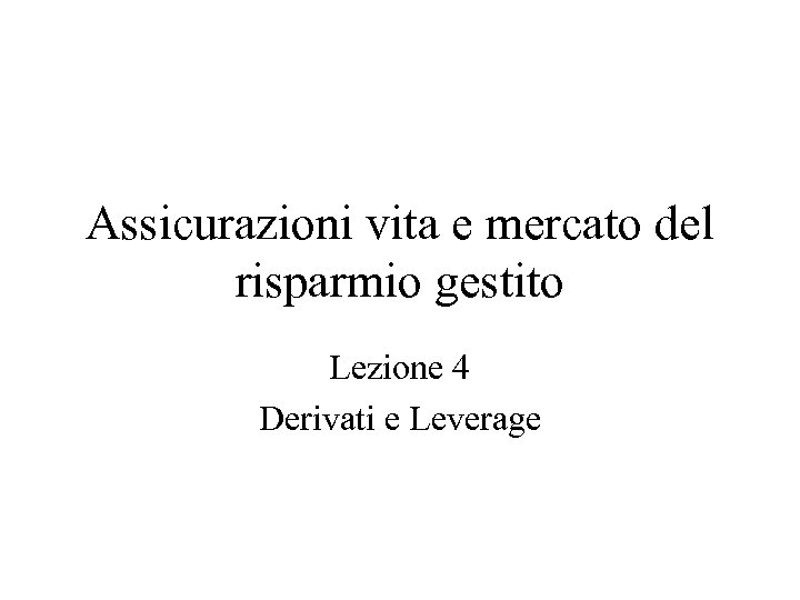 Assicurazioni vita e mercato del risparmio gestito Lezione 4 Derivati e Leverage 
