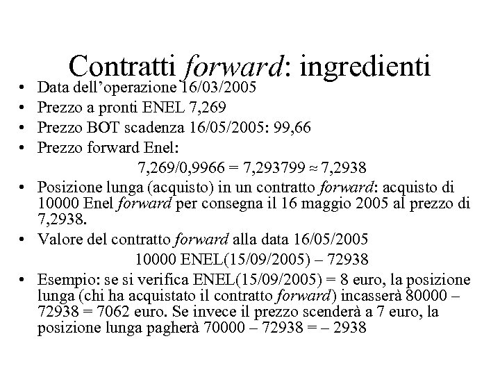  • • Contratti forward: ingredienti Data dell’operazione 16/03/2005 Prezzo a pronti ENEL 7,