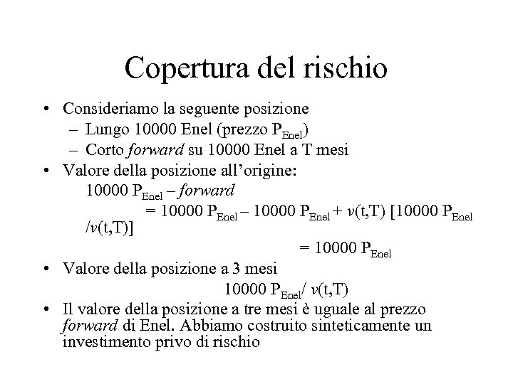 Copertura del rischio • Consideriamo la seguente posizione – Lungo 10000 Enel (prezzo PEnel)