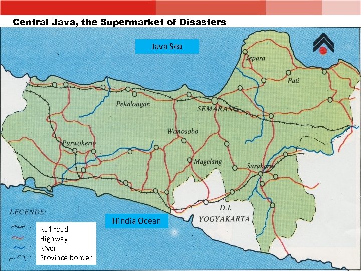 Central Java, the Supermarket of Disasters Java Sea Rail road Highway River Province border