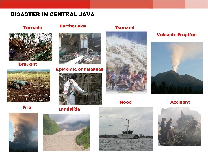 DISASTER IN CENTRAL JAVA Tornado Earthquake Tsunami Volcanic Eruption Drought Epidemic of diseases Flood