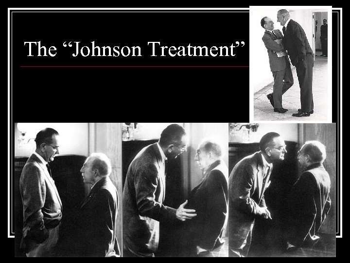 The “Johnson Treatment” 