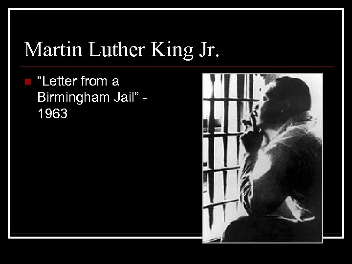 Martin Luther King Jr. n “Letter from a Birmingham Jail” 1963 
