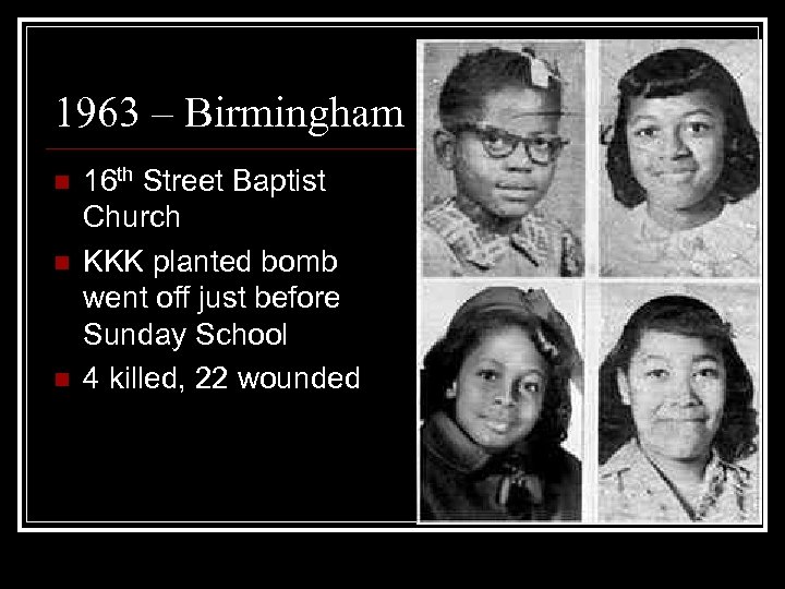 1963 – Birmingham n n n 16 th Street Baptist Church KKK planted bomb