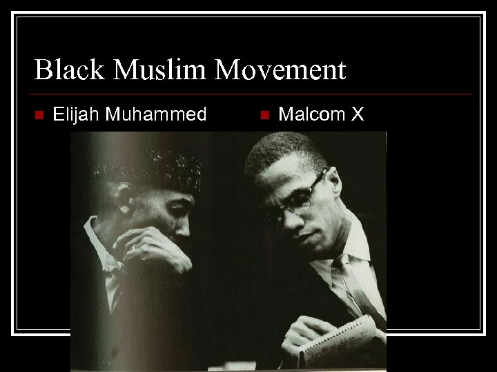 Black Muslim Movement n Elijah Muhammed n Malcom X 