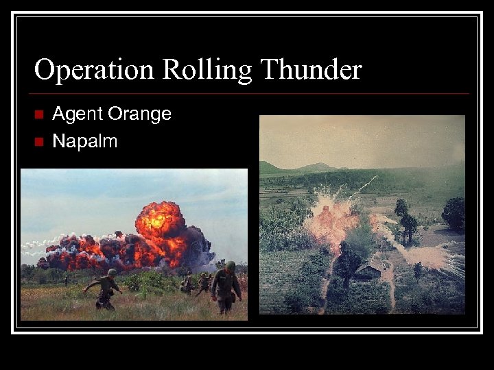 Operation Rolling Thunder n n Agent Orange Napalm 